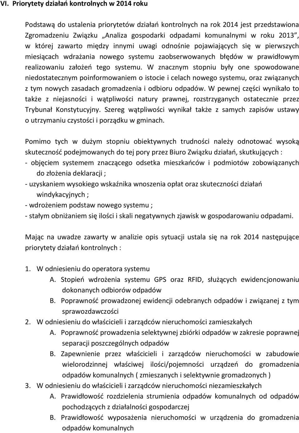 W znacznym stopniu były one spowodowane niedostatecznym poinformowaniem o istocie i celach nowego systemu, oraz związanych z tym nowych zasadach gromadzenia i odbioru odpadów.