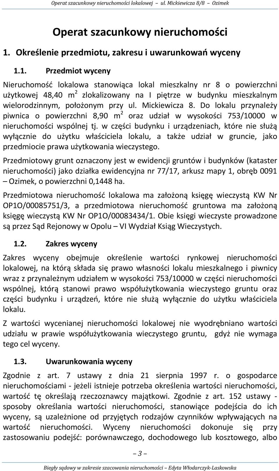 1. Przedmiot wyceny Nieruchomość lokalowa stanowiąca lokal mieszkalny nr 8 o powierzchni użytkowej 48,40 m 2 zlokalizowany na I piętrze w budynku mieszkalnym wielorodzinnym, położonym przy ul.