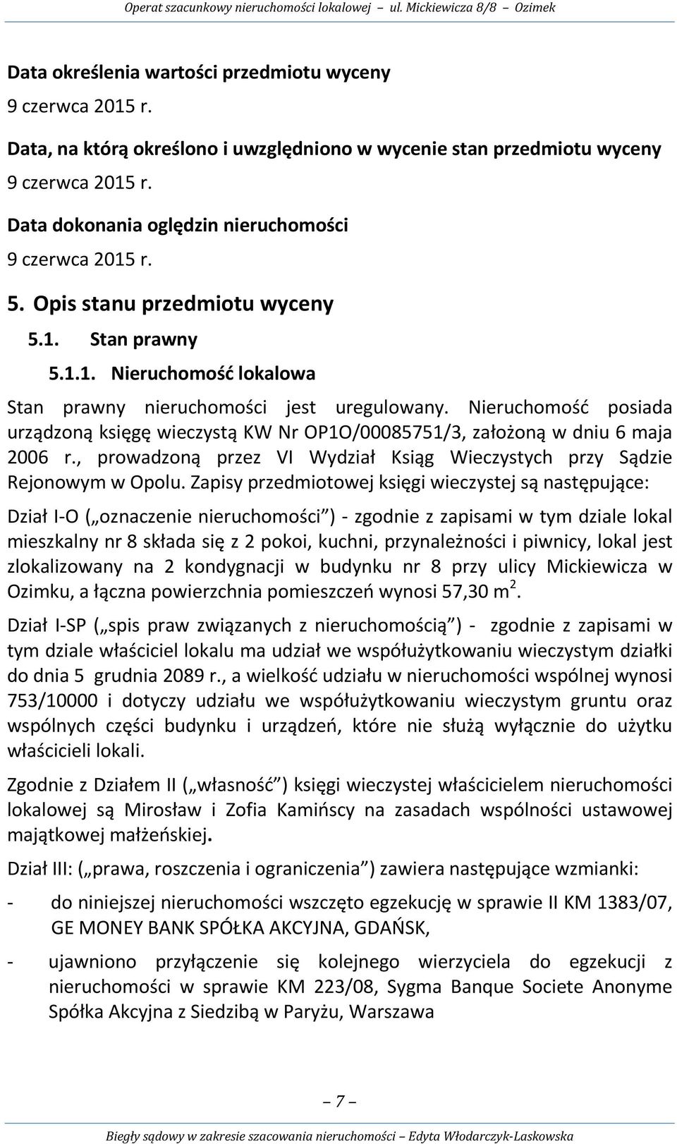 Nieruchomość posiada urządzoną księgę wieczystą KW Nr OP1O/00085751/3, założoną w dniu 6 maja 2006 r., prowadzoną przez VI Wydział Ksiąg Wieczystych przy Sądzie Rejonowym w Opolu.