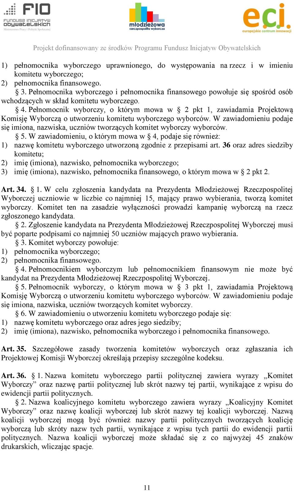 Pełnomocnik wyborczy, o którym mowa w 2 pkt 1, zawiadamia Projektową Komisję Wyborczą o utworzeniu komitetu wyborczego wyborców.