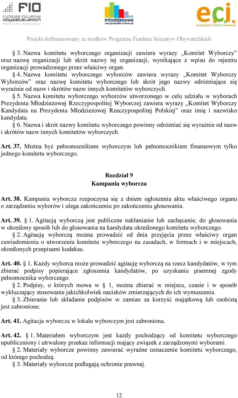 Nazwa komitetu wyborczego wyborców zawiera wyrazy Komitet Wyborczy Wyborców oraz nazwę komitetu wyborczego lub skrót jego nazwy odróżniające się wyraźnie od nazw i skrótów nazw innych komitetów