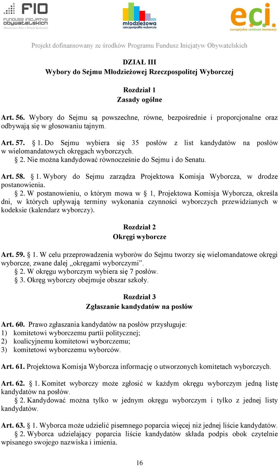 Do Sejmu wybiera się 35 posłów z list kandydatów na posłów w wielomandatowych okręgach wyborczych. 2. Nie można kandydować równocześnie do Sejmu i do Senatu. Art. 58. 1.