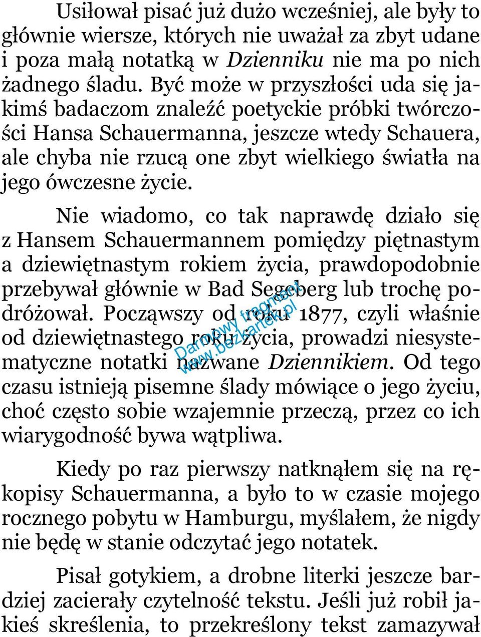 Nie wiadomo, co tak naprawdę działo się z Hansem Schauermannem pomiędzy piętnastym a dziewiętnastym rokiem życia, prawdopodobnie przebywał głównie w Bad Segeberg lub trochę podróżował.