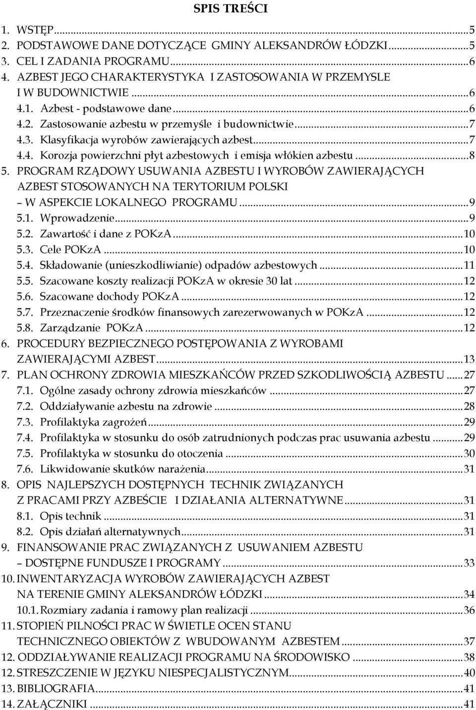 PROGRAM RZĄDOWY USUWANIA AZBESTU I WYROBÓW ZAWIERAJĄCYCH AZBEST STOSOWANYCH NA TERYTORIUM POLSKI W ASPEKCIE LOKALNEGO PROGRAMU... 9 5.1. Wprowadzenie... 9 5.2. Zawartość i dane z POKzA... 10 5.3.