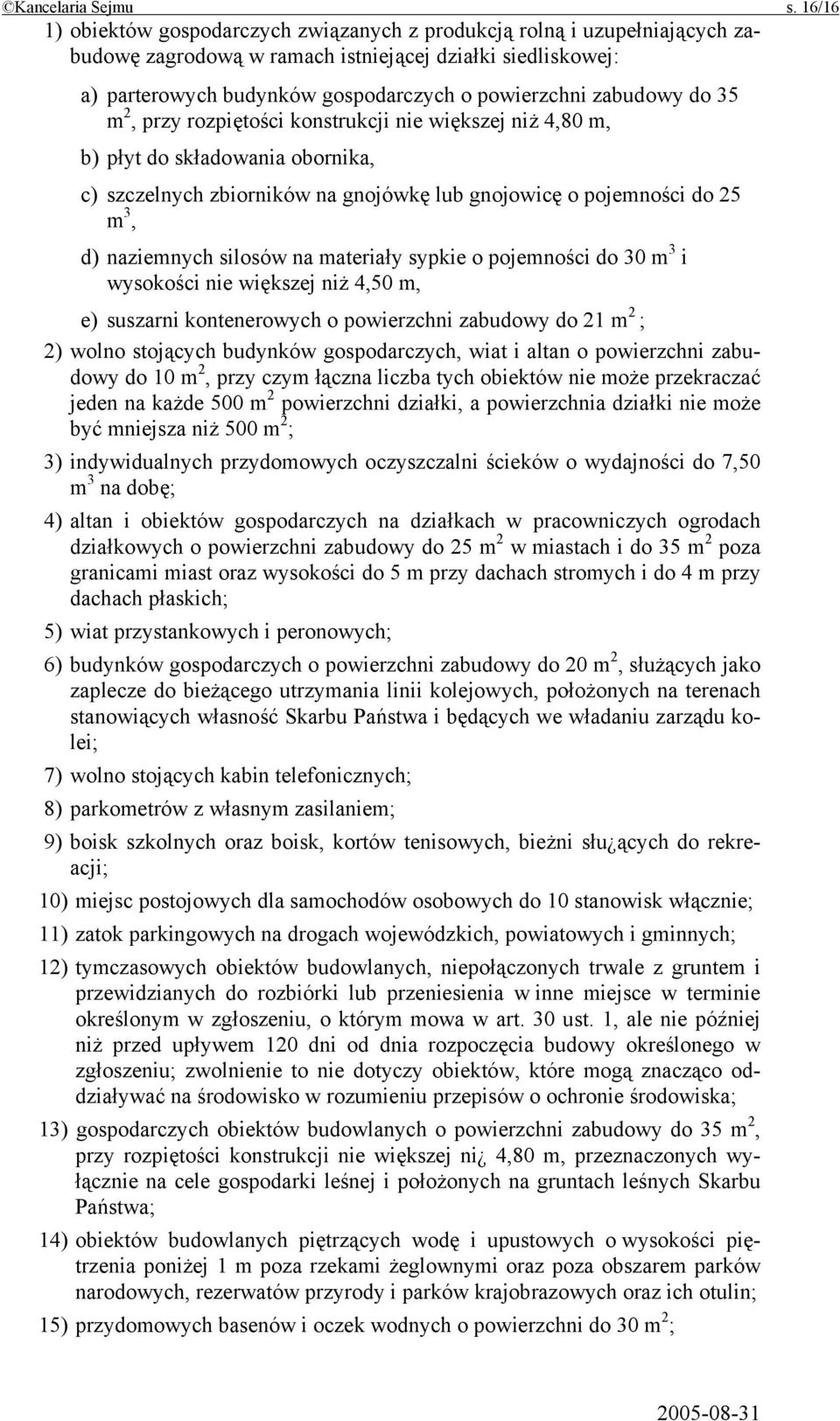 zabudowy do 35 m 2, przy rozpiętości konstrukcji nie większej niż 4,80 m, b) płyt do składowania obornika, c) szczelnych zbiorników na gnojówkę lub gnojowicę o pojemności do 25 m 3, d) naziemnych