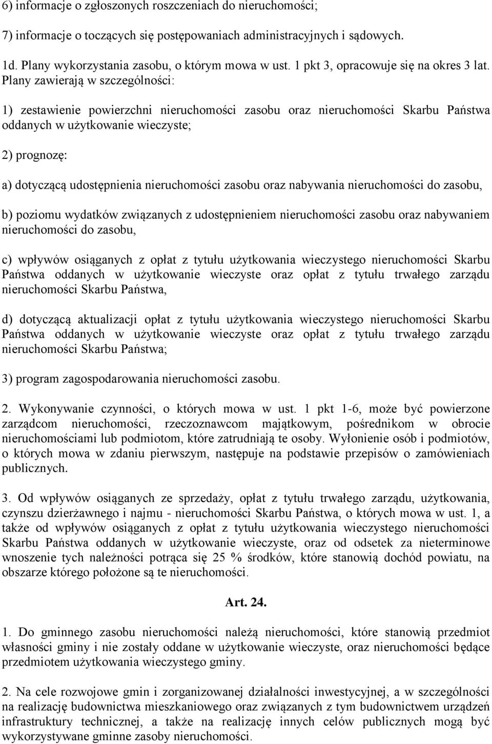 Plany zawierają w szczególności: 1) zestawienie powierzchni nieruchomości zasobu oraz nieruchomości Skarbu Państwa oddanych w użytkowanie wieczyste; 2) prognozę: a) dotyczącą udostępnienia