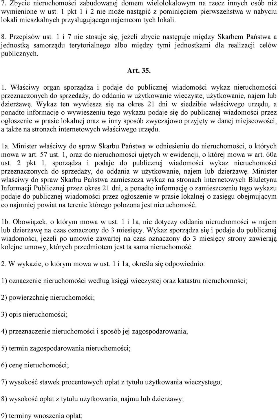 1 i 7 nie stosuje się, jeżeli zbycie następuje między Skarbem Państwa a jednostką samorządu terytorialnego albo między tymi jednostkami dla realizacji celów publicznych. Art. 35. 1.