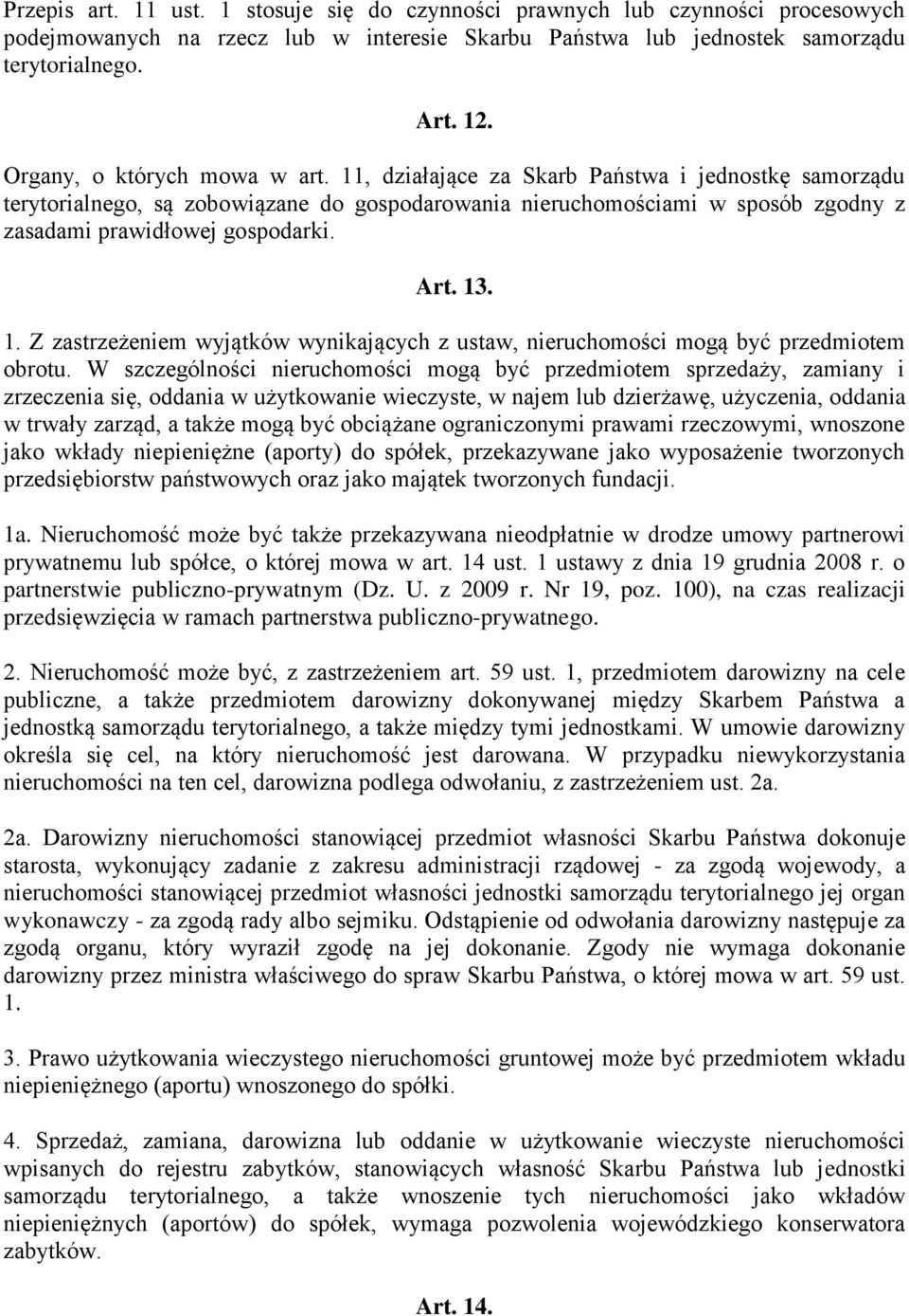 Art. 13. 1. Z zastrzeżeniem wyjątków wynikających z ustaw, nieruchomości mogą być przedmiotem obrotu.