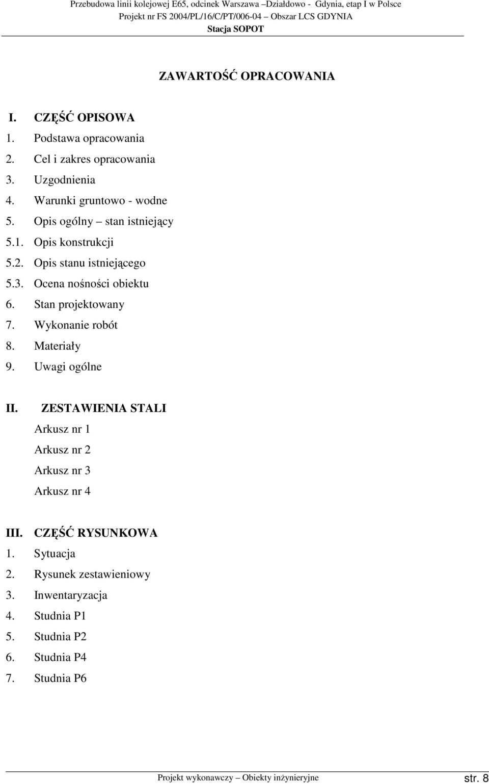 Wykonanie robót 8. Materiały 9. Uwagi ogólne II. ZESTAWIENIA STALI Arkusz nr 1 Arkusz nr 2 Arkusz nr 3 Arkusz nr 4 III. CZĘŚĆ RYSUNKOWA 1.