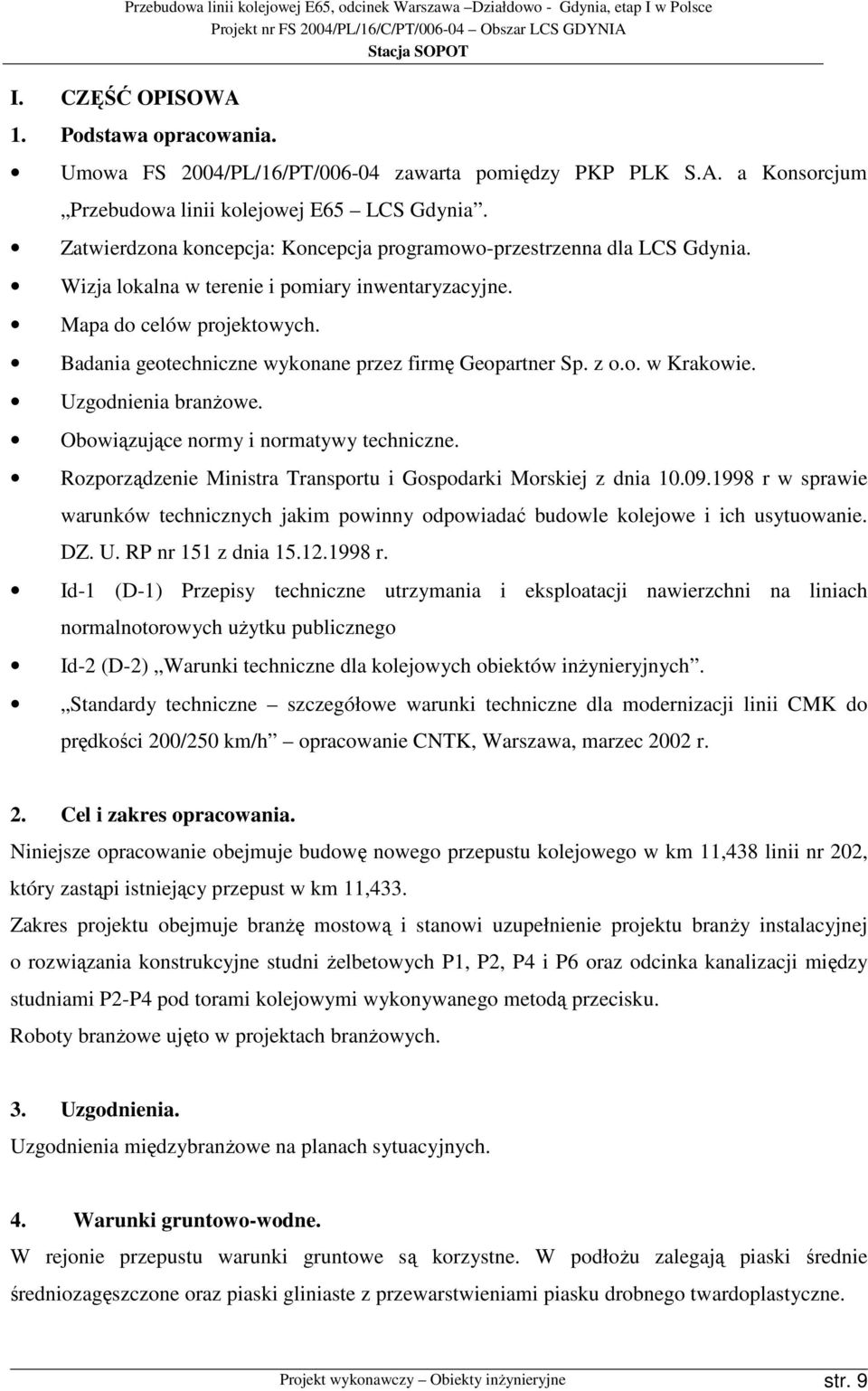 Badania geotechniczne wykonane przez firmę Geopartner Sp. z o.o. w Krakowie. Uzgodnienia branŝowe. Obowiązujące normy i normatywy techniczne.