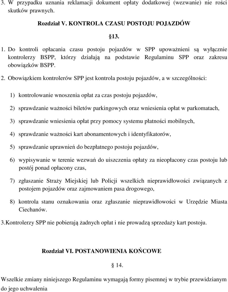 Obowiązkiem kontrolerów SPP jest kontrola postoju pojazdów, a w szczególności: 1) kontrolowanie wnoszenia opłat za czas postoju pojazdów, 2) sprawdzanie ważności biletów parkingowych oraz wniesienia