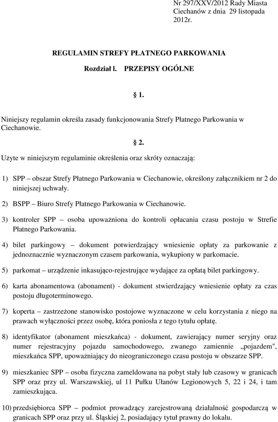 Użyte w niniejszym regulaminie określenia oraz skróty oznaczają: 1) SPP obszar Strefy Płatnego Parkowania w Ciechanowie, określony załącznikiem nr 2 do niniejszej uchwały.