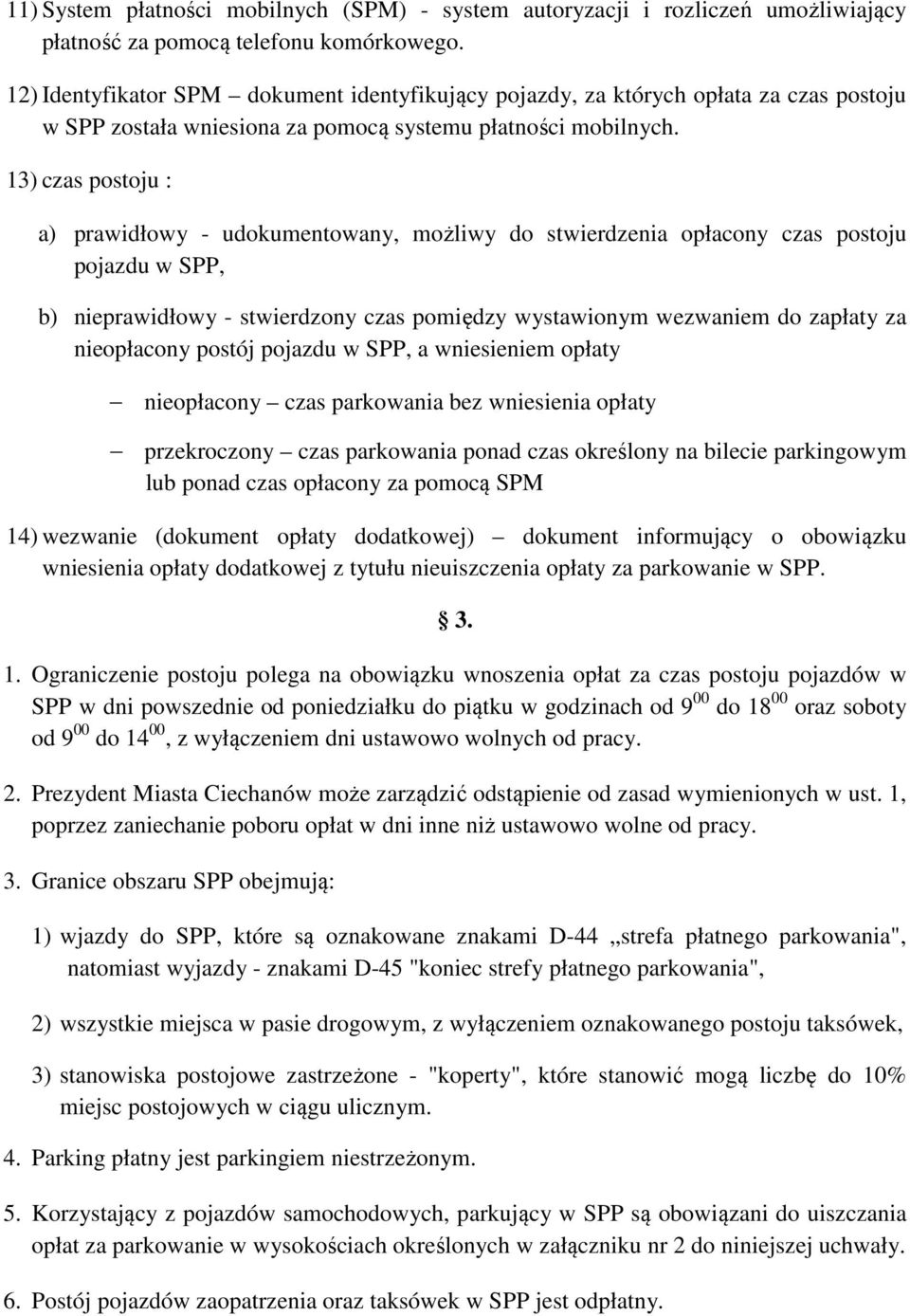 13) czas postoju : a) prawidłowy - udokumentowany, możliwy do stwierdzenia opłacony czas postoju pojazdu w SPP, b) nieprawidłowy - stwierdzony czas pomiędzy wystawionym wezwaniem do zapłaty za