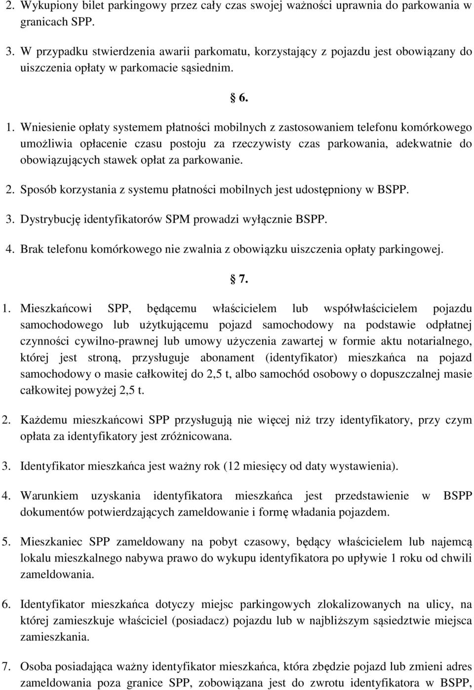 Wniesienie opłaty systemem płatności mobilnych z zastosowaniem telefonu komórkowego umożliwia opłacenie czasu postoju za rzeczywisty czas parkowania, adekwatnie do obowiązujących stawek opłat za