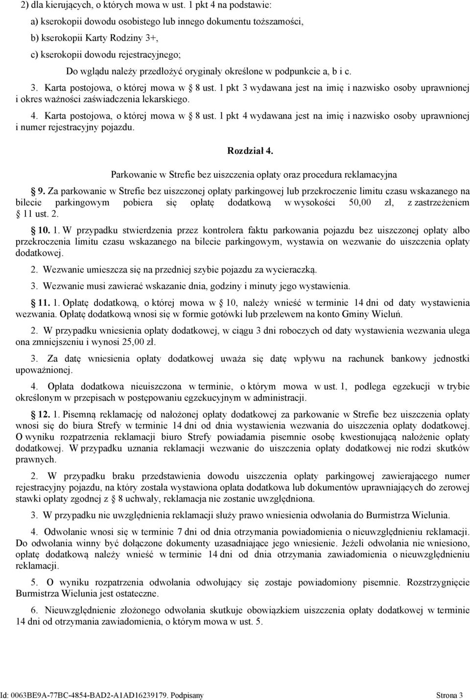 określone w podpunkcie a, b i c. 3. Karta postojowa, o której mowa w 8 ust. 1 pkt 3 wydawana jest na imię i nazwisko osoby uprawnionej i okres ważności zaświadczenia lekarskiego. 4.