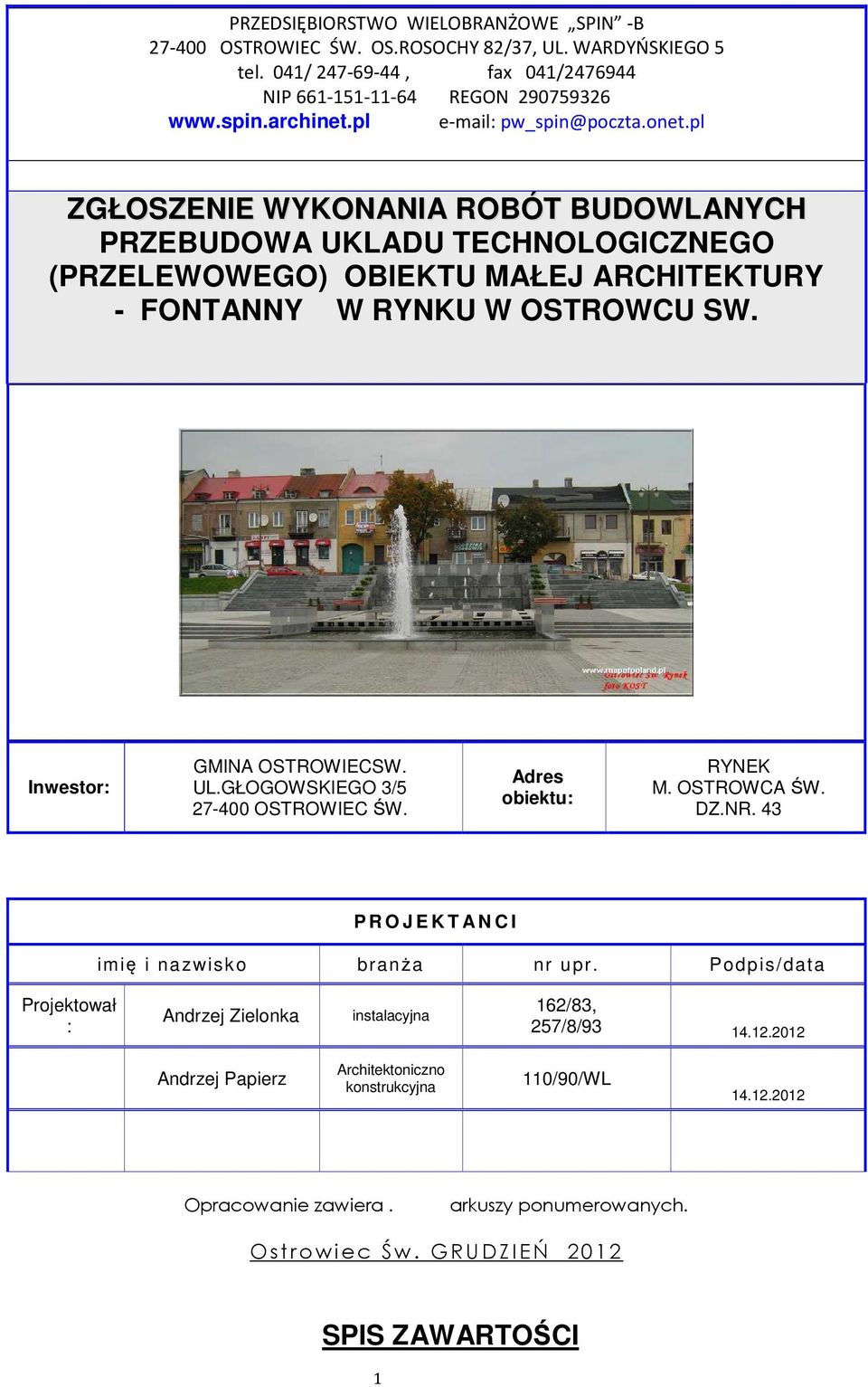 Inwestor: GMINA OSTROWIECSW. UL.GŁOGOWSKIEGO 3/5 27-400 OSTROWIEC ŚW. Adres obiektu: RYNEK M. OSTROWCA ŚW. DZ.NR. 43 P R O J E K T A N C I imię i nazwisko branża nr upr.