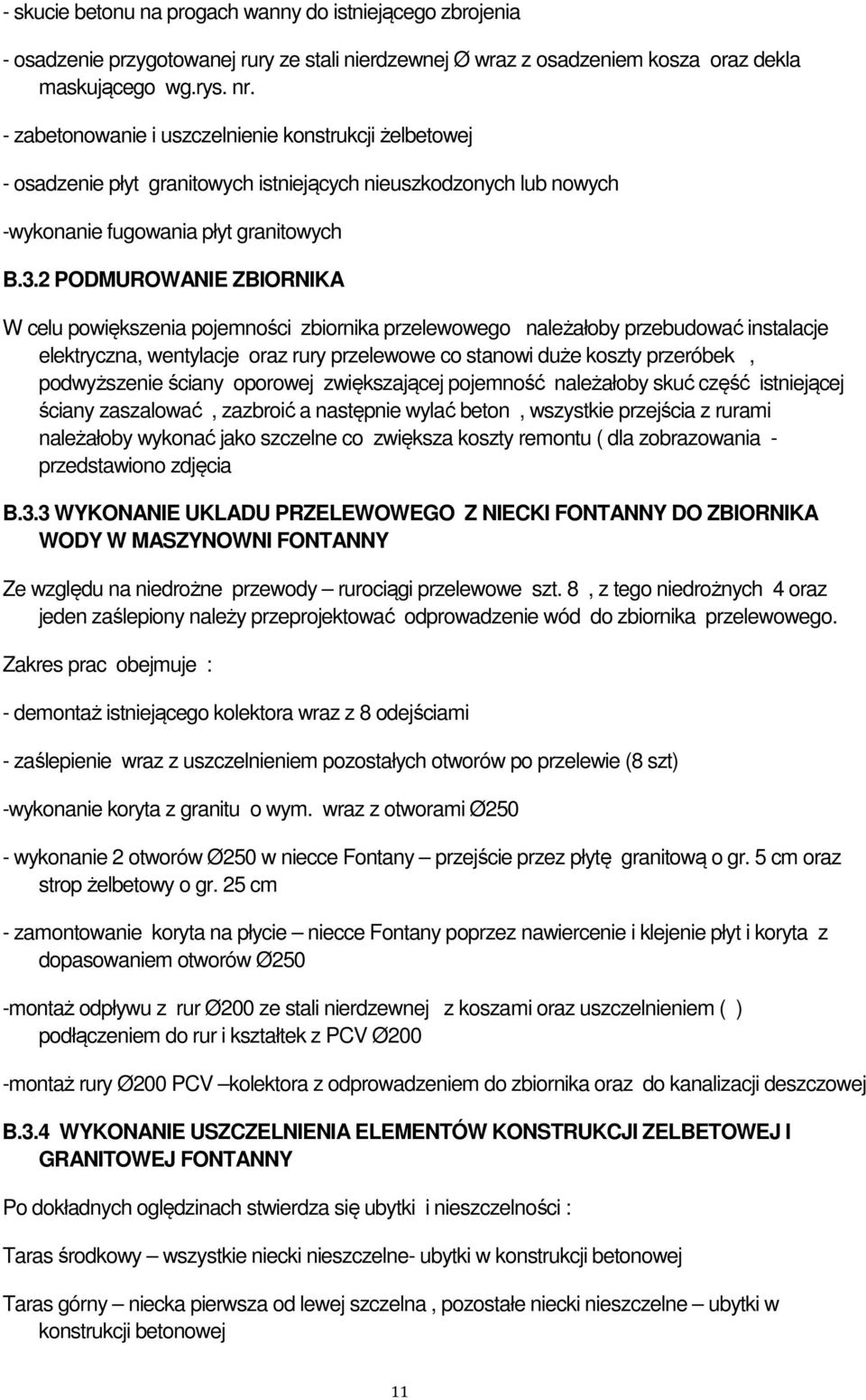 2 PODMUROWANIE ZBIORNIKA W celu powiększenia pojemności zbiornika przelewowego należałoby przebudować instalacje elektryczna, wentylacje oraz rury przelewowe co stanowi duże koszty przeróbek,