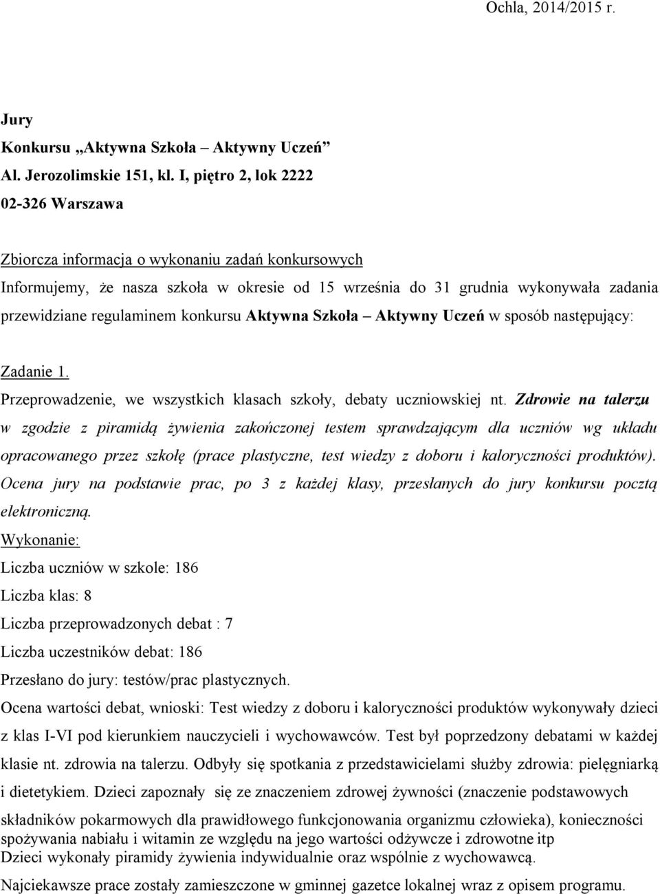 regulaminem konkursu Aktywna Szkoła Aktywny Uczeń w sposób następujący: Zadanie 1. Przeprowadzenie, we wszystkich klasach szkoły, debaty uczniowskiej nt.