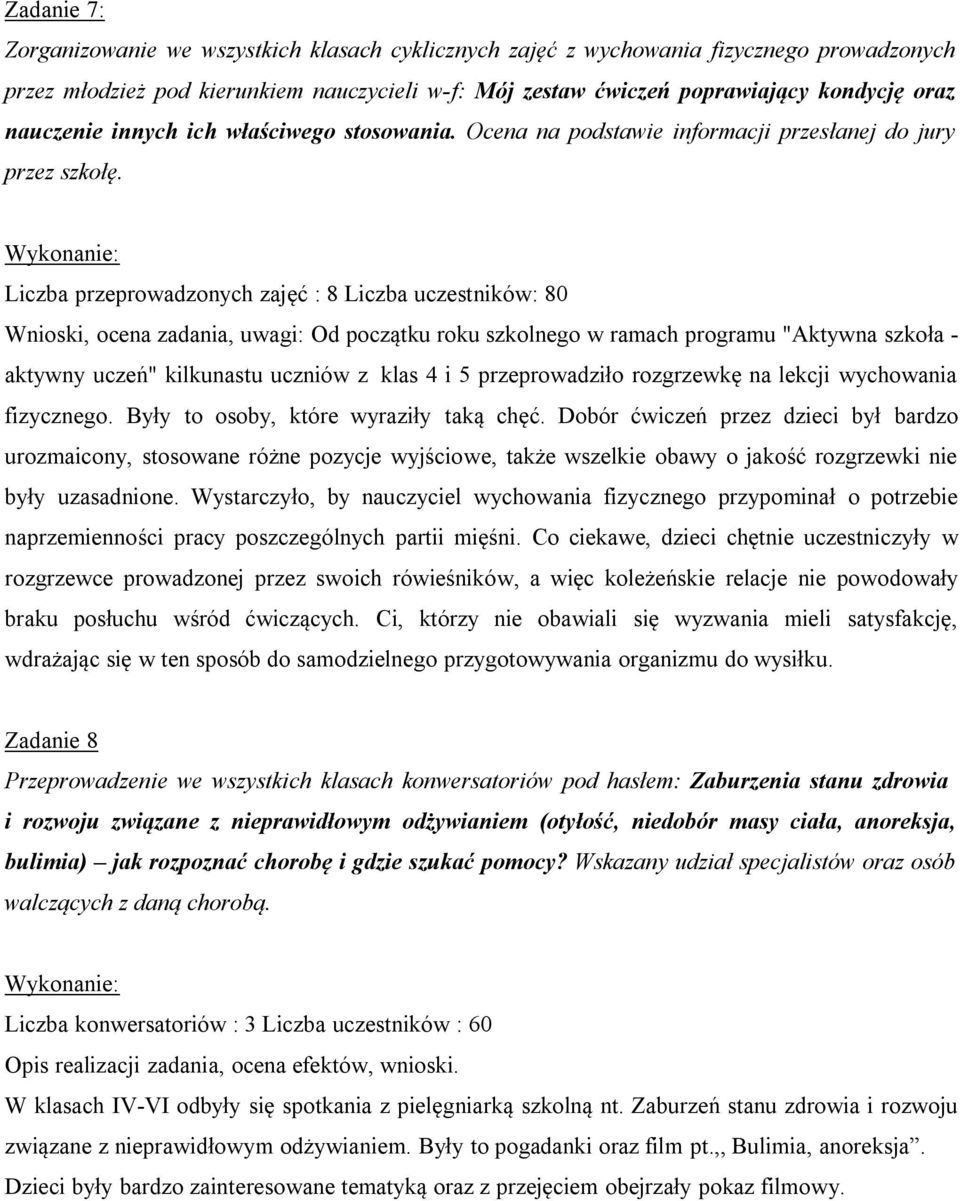 Liczba przeprowadzonych zajęć : 8 Liczba uczestników: 80 Wnioski, ocena zadania, uwagi: Od początku roku szkolnego w ramach programu "Aktywna szkoła - aktywny uczeń" kilkunastu uczniów z klas 4 i 5