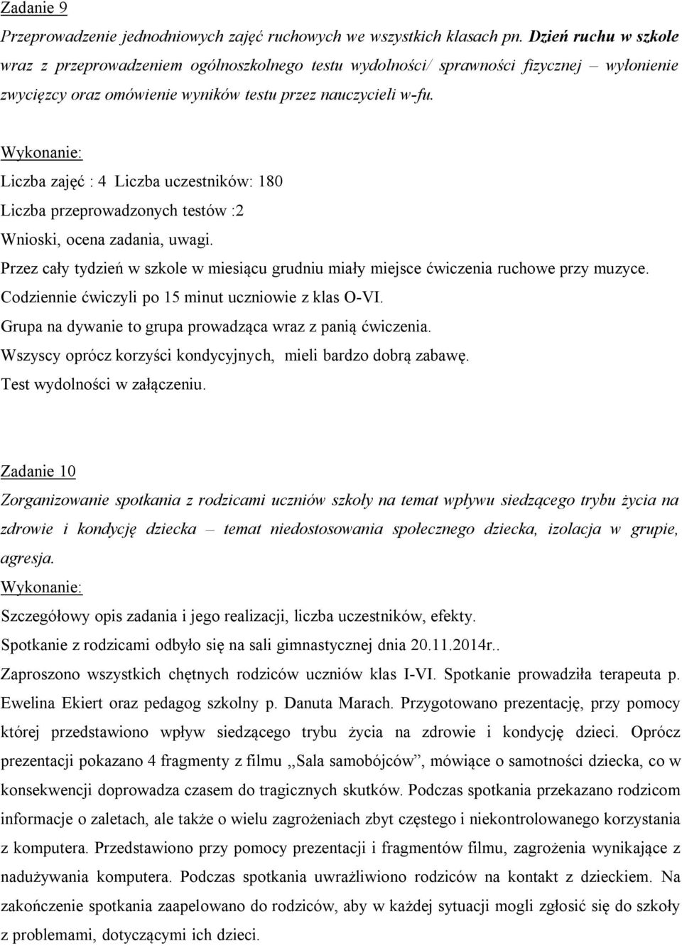 Liczba zajęć : 4 Liczba uczestników: 180 Liczba przeprowadzonych testów :2 Wnioski, ocena zadania, uwagi. Przez cały tydzień w szkole w miesiącu grudniu miały miejsce ćwiczenia ruchowe przy muzyce.