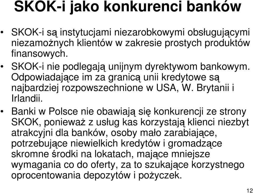 Banki w Polsce nie obawiają się konkurencji ze strony SKOK, poniewaŝ z usług kas korzystają klienci niezbyt atrakcyjni dla banków, osoby mało zarabiające,