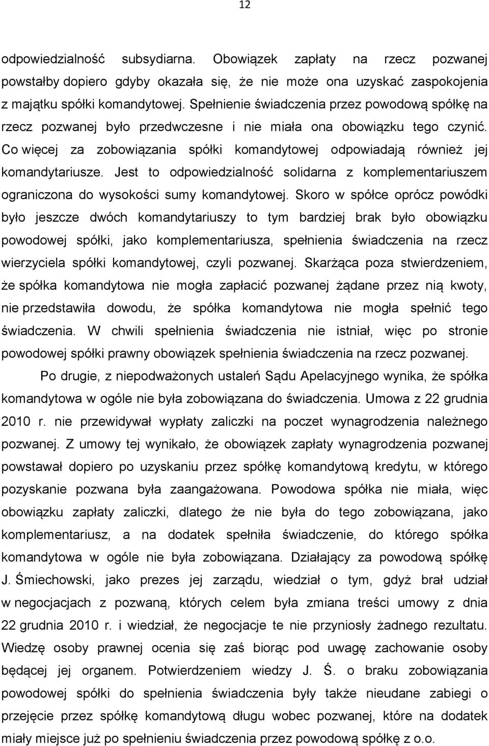 Co więcej za zobowiązania spółki komandytowej odpowiadają również jej komandytariusze. Jest to odpowiedzialność solidarna z komplementariuszem ograniczona do wysokości sumy komandytowej.