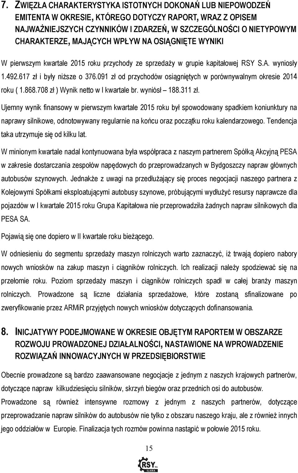 091 zł od przychodów osiągniętych w porównywalnym okresie 2014 roku ( 1.868.708 zł ) Wynik netto w I kwartale br. wyniósł 188.311 zł.