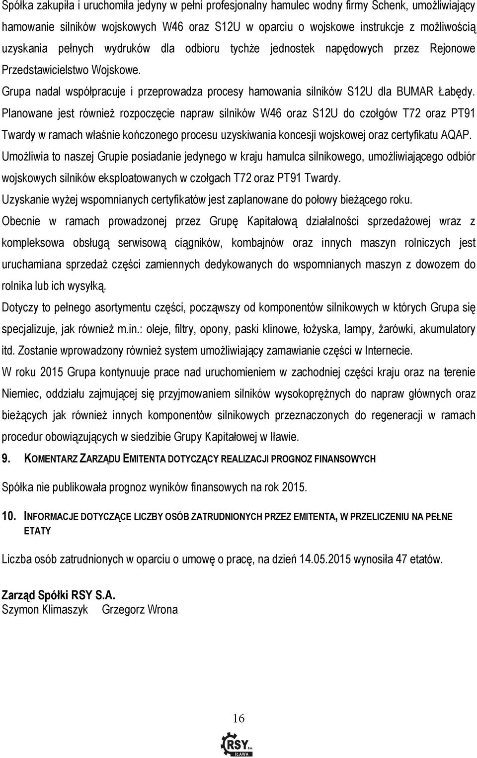 Planowane jest również rozpoczęcie napraw silników W46 oraz S12U do czołgów T72 oraz PT91 Twardy w ramach właśnie kończonego procesu uzyskiwania koncesji wojskowej oraz certyfikatu AQAP.