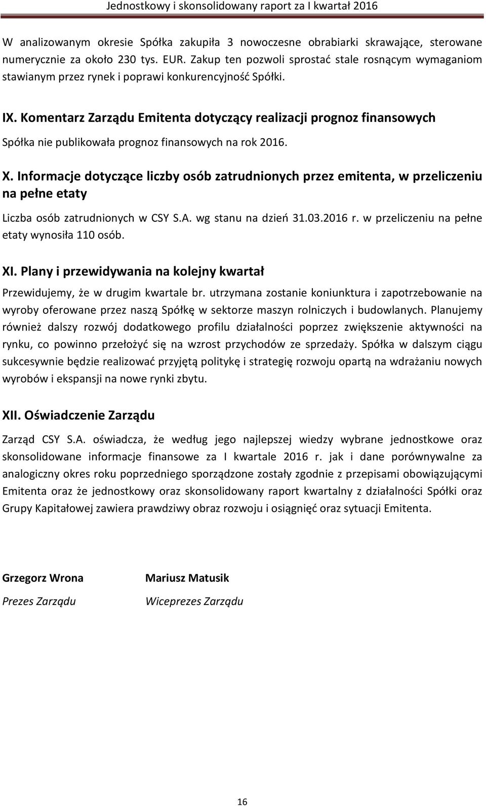 Komentarz Zarządu Emitenta dotyczący realizacji prognoz finansowych Spółka nie publikowała prognoz finansowych na rok 2016. X.