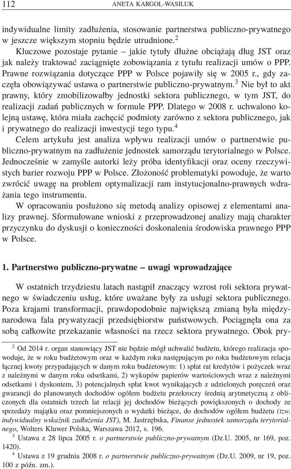 Prawne rozwiązania dotyczące PPP w Polsce pojawiły się w 2005 r., gdy zaczęła obowiązywać ustawa o partnerstwie publiczno-prywatnym.