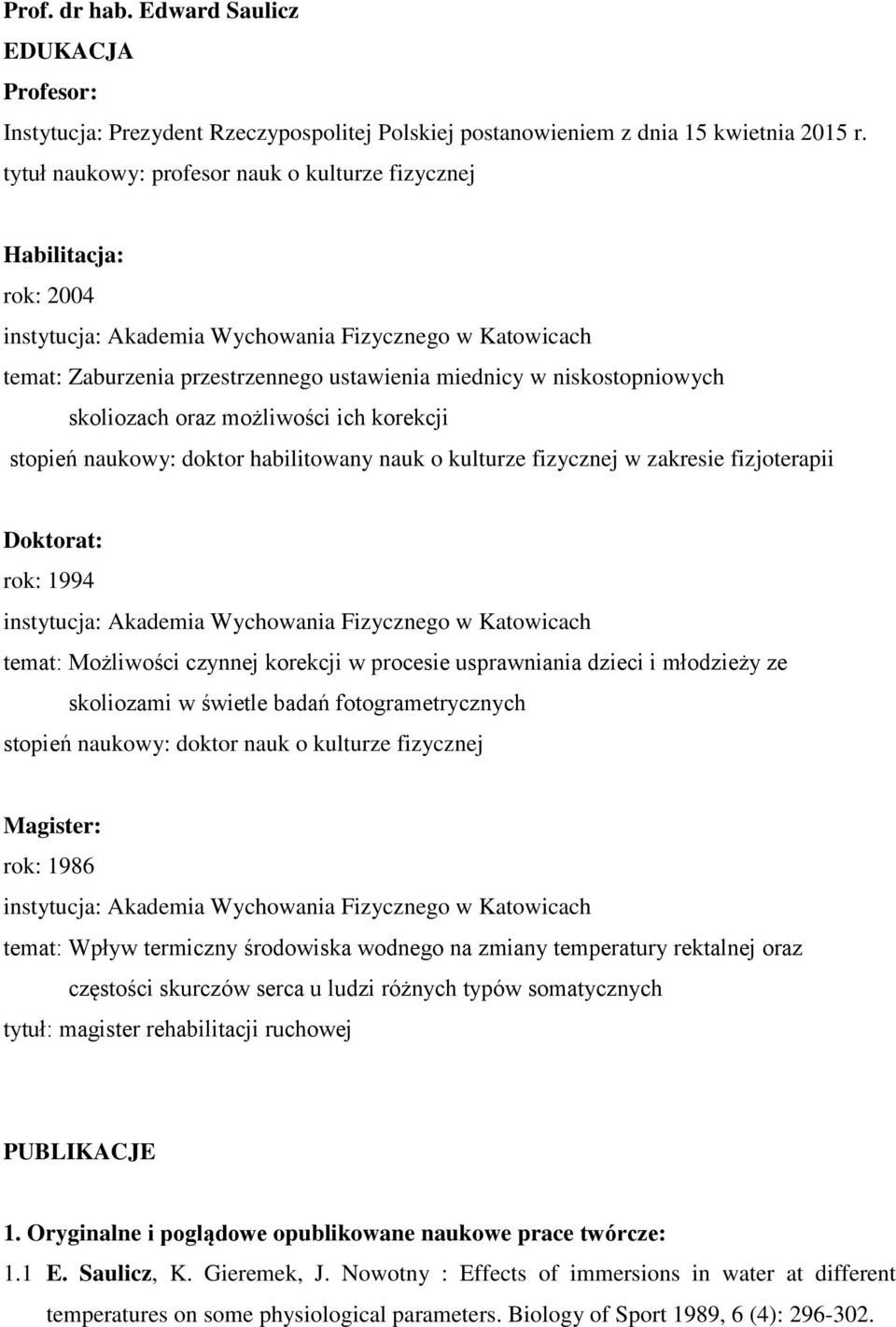 niskostopniowych skoliozach oraz możliwości ich korekcji stopień naukowy: doktor habilitowany nauk o kulturze fizycznej w zakresie fizjoterapii Doktorat: rok: 1994 instytucja: Akademia Wychowania