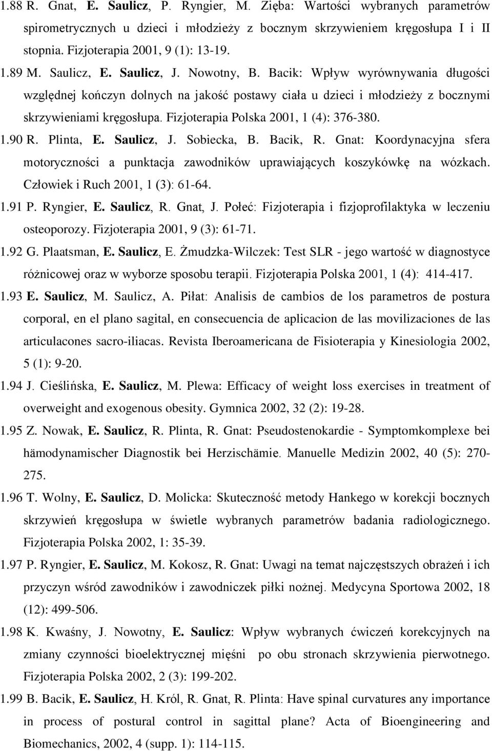 Fizjoterapia Polska 2001, 1 (4): 376-380. 1.90 R. Plinta, E. Saulicz, J. Sobiecka, B. Bacik, R. Gnat: Koordynacyjna sfera motoryczności a punktacja zawodników uprawiających koszykówkę na wózkach.