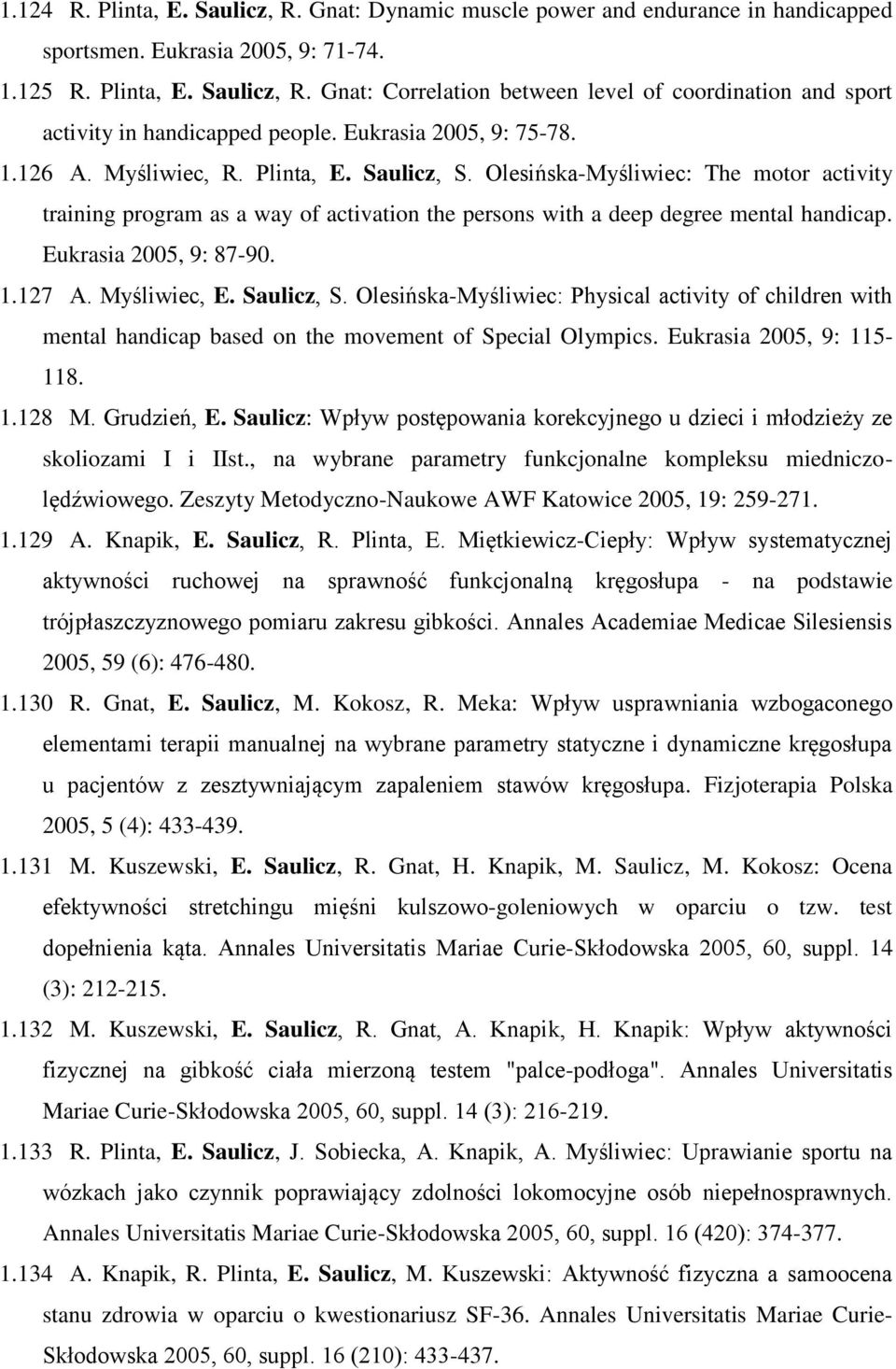 Eukrasia 2005, 9: 87-90. 1.127 A. Myśliwiec, E. Saulicz, S. Olesińska-Myśliwiec: Physical activity of children with mental handicap based on the movement of Special Olympics.