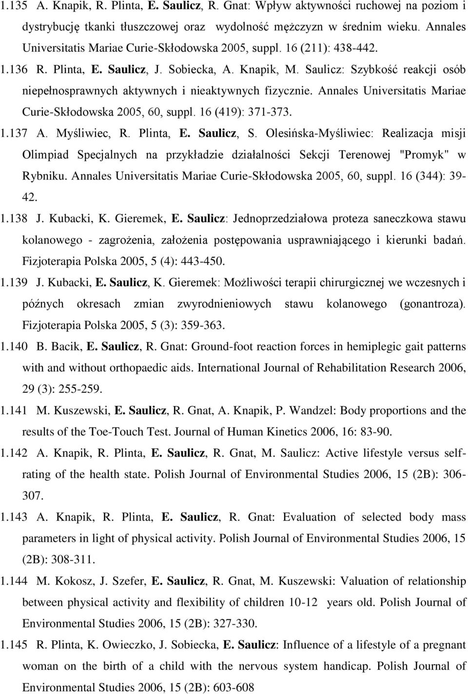 Saulicz: Szybkość reakcji osób niepełnosprawnych aktywnych i nieaktywnych fizycznie. Annales Universitatis Mariae Curie-Skłodowska 2005, 60, suppl. 16 (419): 371-373. 1.137 A. Myśliwiec, R. Plinta, E.