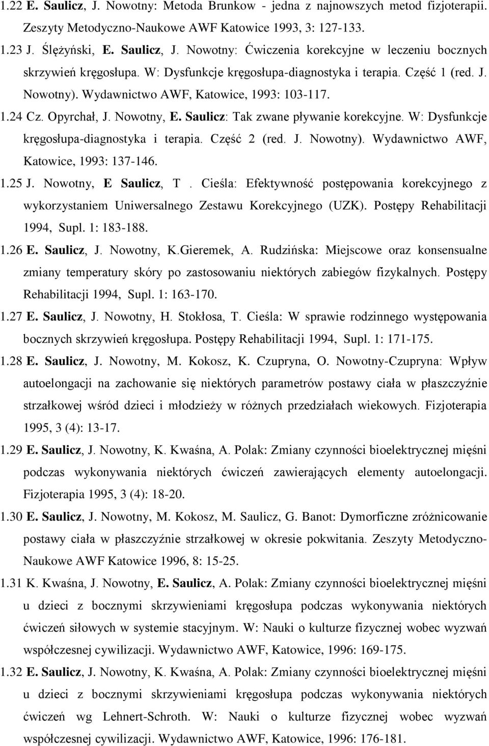 W: Dysfunkcje kręgosłupa-diagnostyka i terapia. Część 2 (red. J. Nowotny). Wydawnictwo AWF, Katowice, 1993: 137-146. 1.25 J. Nowotny, E Saulicz, T.