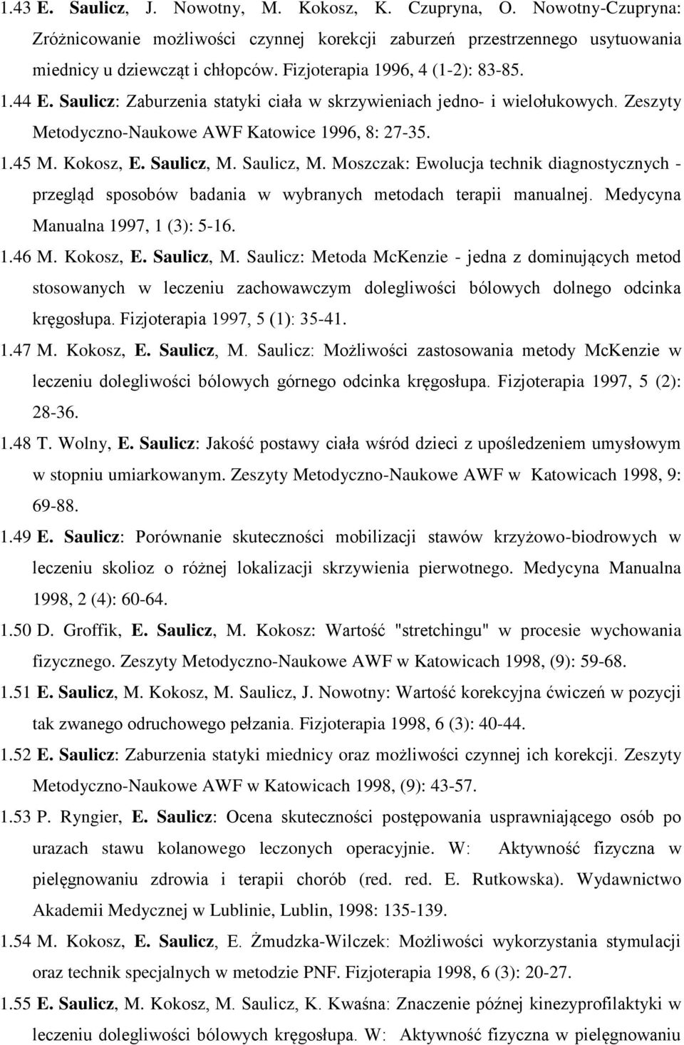 Saulicz, M. Saulicz, M. Moszczak: Ewolucja technik diagnostycznych - przegląd sposobów badania w wybranych metodach terapii manualnej. Medycyna Manualna 1997, 1 (3): 5-16. 1.46 M. Kokosz, E.