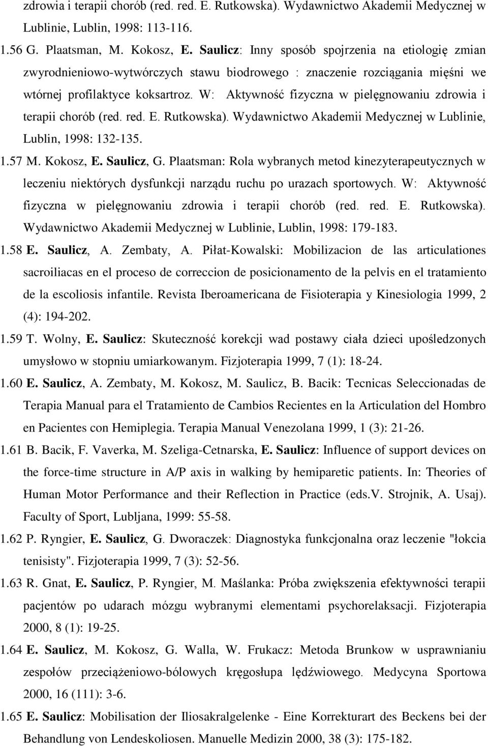 W: Aktywność fizyczna w pielęgnowaniu zdrowia i terapii chorób (red. red. E. Rutkowska). Wydawnictwo Akademii Medycznej w Lublinie, Lublin, 1998: 132-135. 1.57 M. Kokosz, E. Saulicz, G.