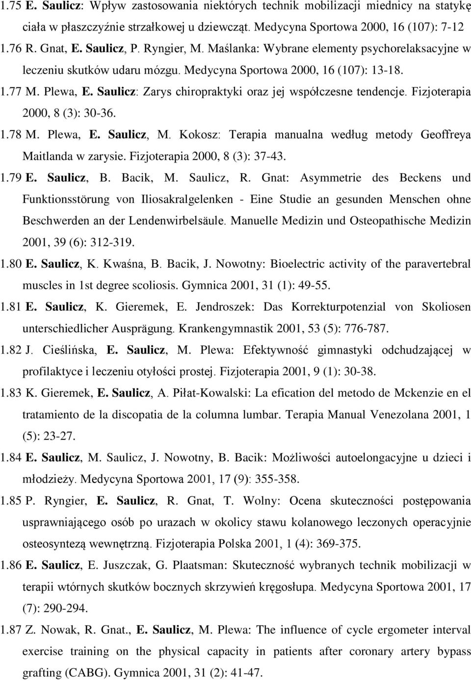 Saulicz: Zarys chiropraktyki oraz jej współczesne tendencje. Fizjoterapia 2000, 8 (3): 30-36. 1.78 M. Plewa, E. Saulicz, M. Kokosz: Terapia manualna według metody Geoffreya Maitlanda w zarysie.