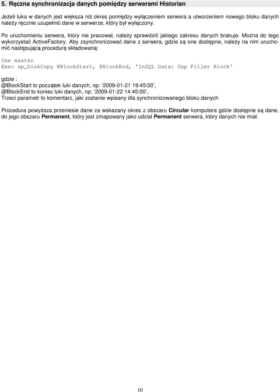Aby zsynchronizować dane z serwera, gdzie są one dostępne, należy na nim uruchomić następującą procedurę składowaną: Use master Exec xp_diskcopy @BlockStart, @BlockEnd, 'InSQL Data: Gap Filler Block'