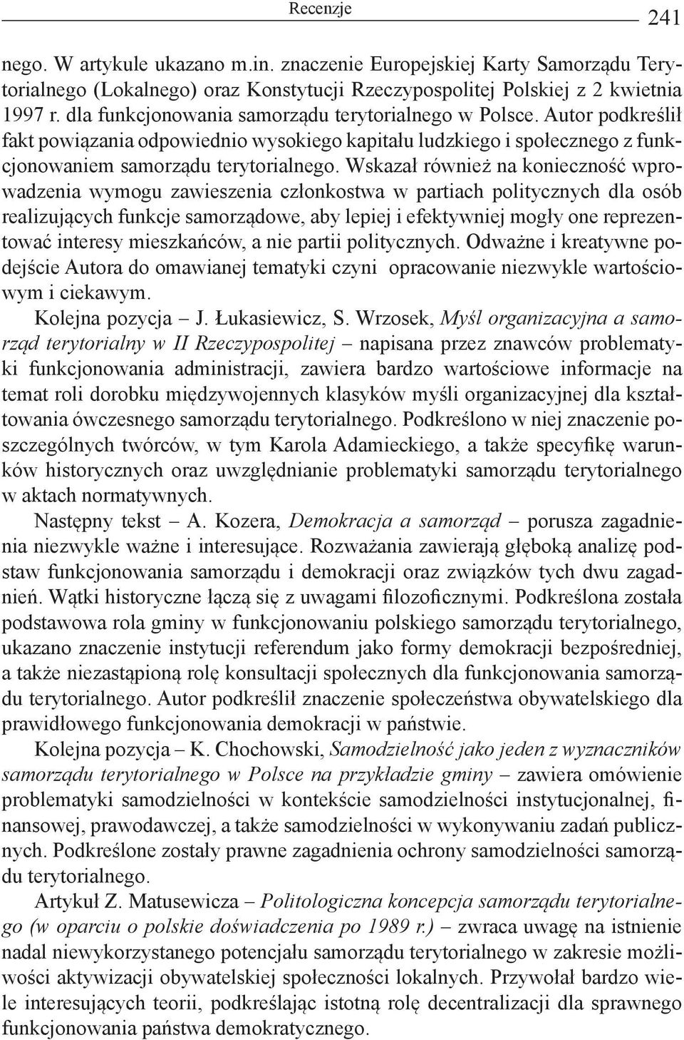 Wskazał również na konieczność wprowadzenia wymogu zawieszenia członkostwa w partiach politycznych dla osób realizujących funkcje samorządowe, aby lepiej i efektywniej mogły one reprezentować