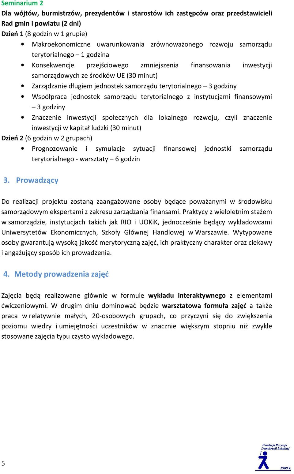 terytorialnego 3 godziny Współpraca jednostek samorządu terytorialnego z instytucjami finansowymi 3 godziny Znaczenie inwestycji społecznych dla lokalnego rozwoju, czyli znaczenie inwestycji w