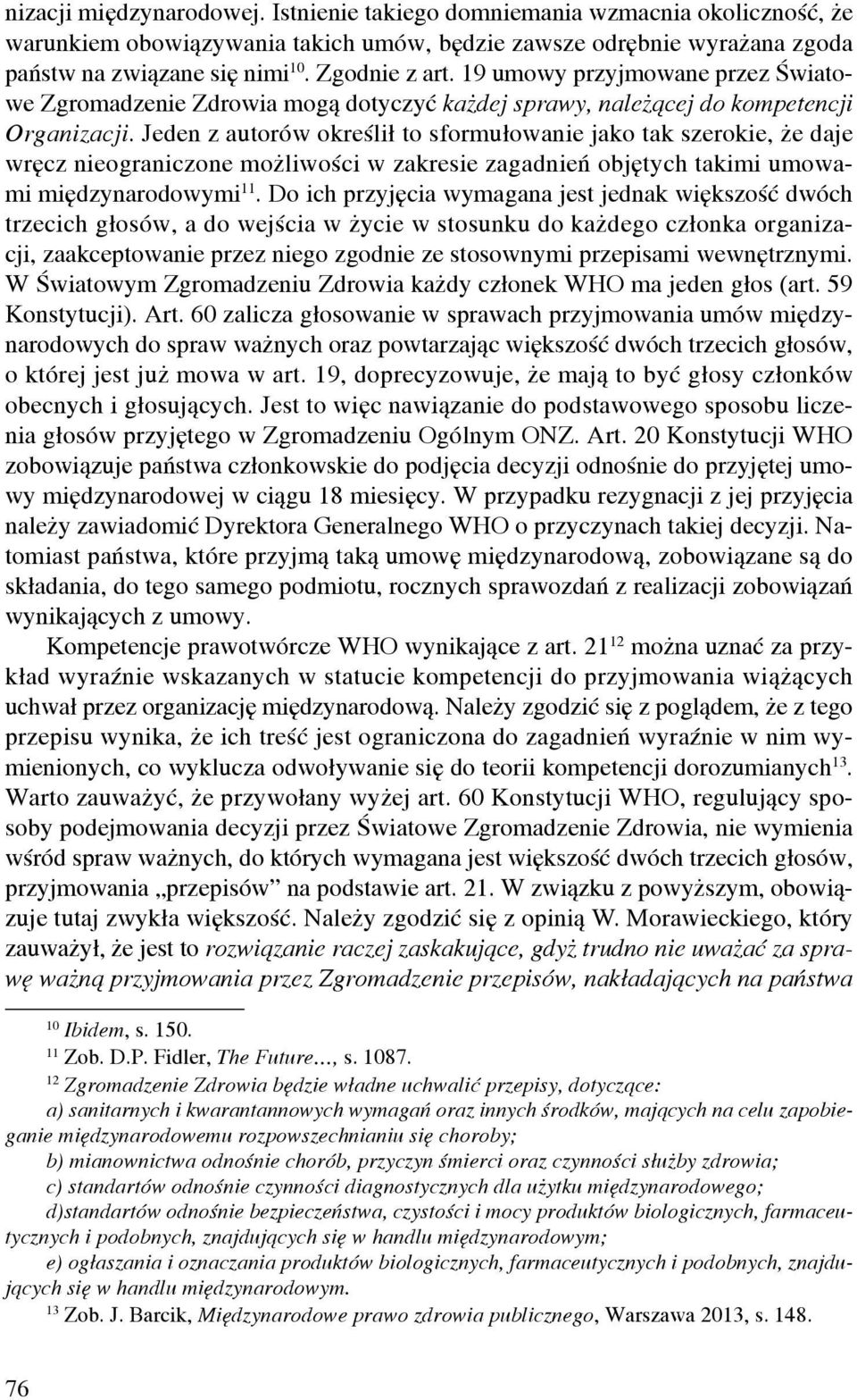 Jeden z autorów określił to sformułowanie jako tak szerokie, że daje wręcz nieograniczone możliwości w zakresie zagadnień objętych takimi umowami międzynarodowymi 11.