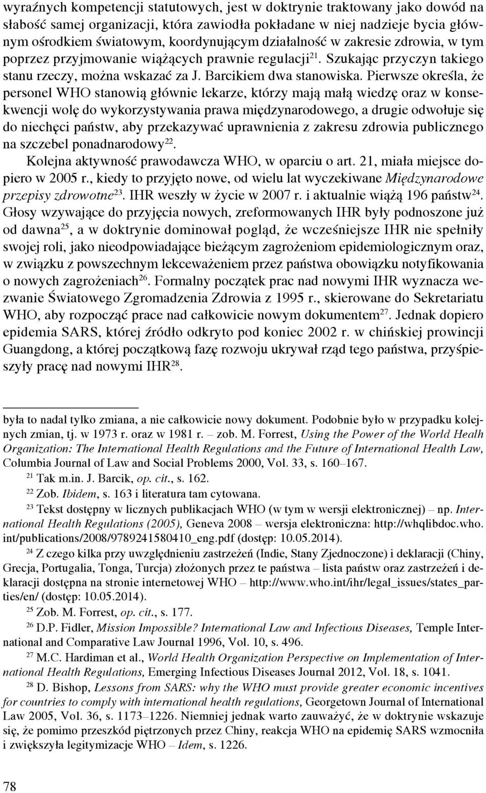 Pierwsze określa, że personel WHO stanowią głównie lekarze, którzy mają małą wiedzę oraz w konsekwencji wolę do wykorzystywania prawa międzynarodowego, a drugie odwołuje się do niechęci państw, aby