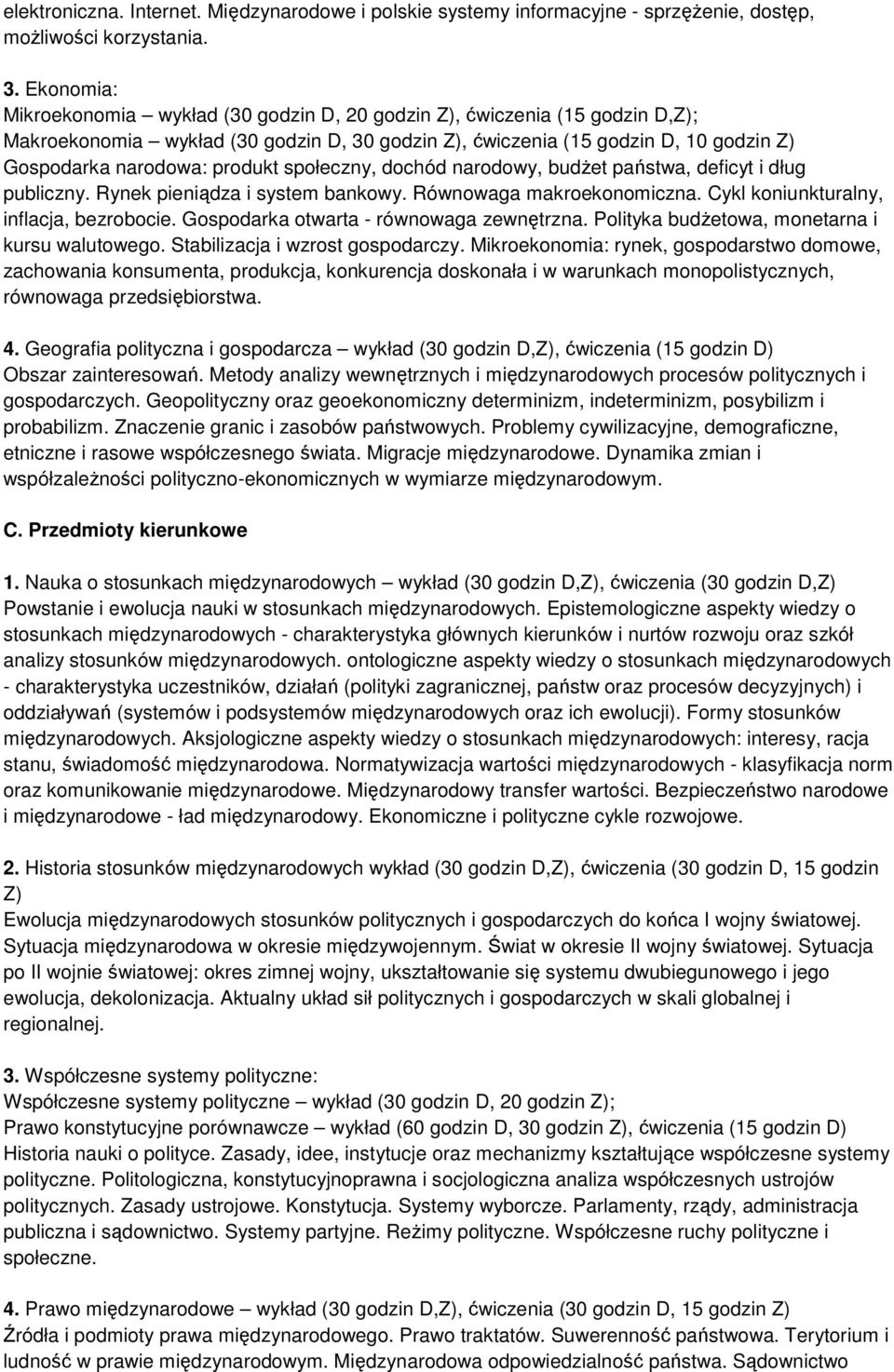 produkt społeczny, dochód narodowy, budŝet państwa, deficyt i dług publiczny. Rynek pieniądza i system bankowy. Równowaga makroekonomiczna. Cykl koniunkturalny, inflacja, bezrobocie.