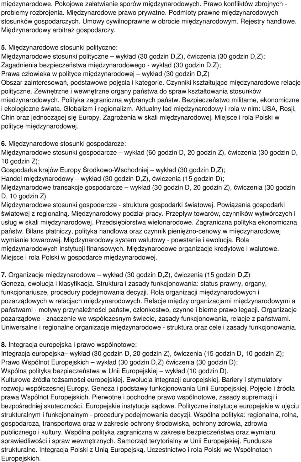 Międzynarodowe stosunki polityczne: Międzynarodowe stosunki polityczne wykład (30 godzin D,Z), ćwiczenia (30 godzin D,Z); Zagadnienia bezpieczeństwa międzynarodowego - wykład (30 godzin D,Z); Prawa