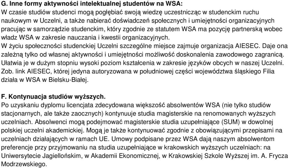 W Ŝyciu społeczności studenckiej Uczelni szczególne miejsce zajmuje organizacja AIESEC. Daje ona zaleŝną tylko od własnej aktywności i umiejętności moŝliwość doskonalenia zawodowego zagranicą.