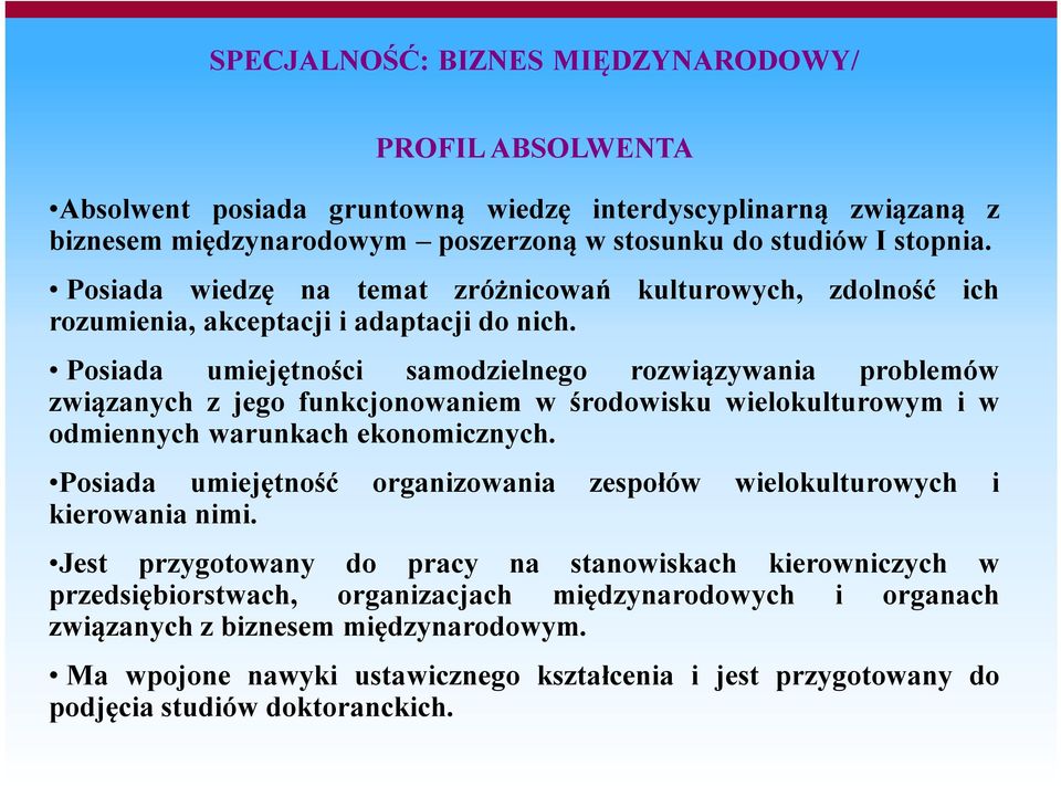 Posiada umiejętności samodzielnego rozwiązywania problemów związanych z jego funkcjonowaniem w środowisku wielokulturowym i w odmiennych warunkach ekonomicznych.