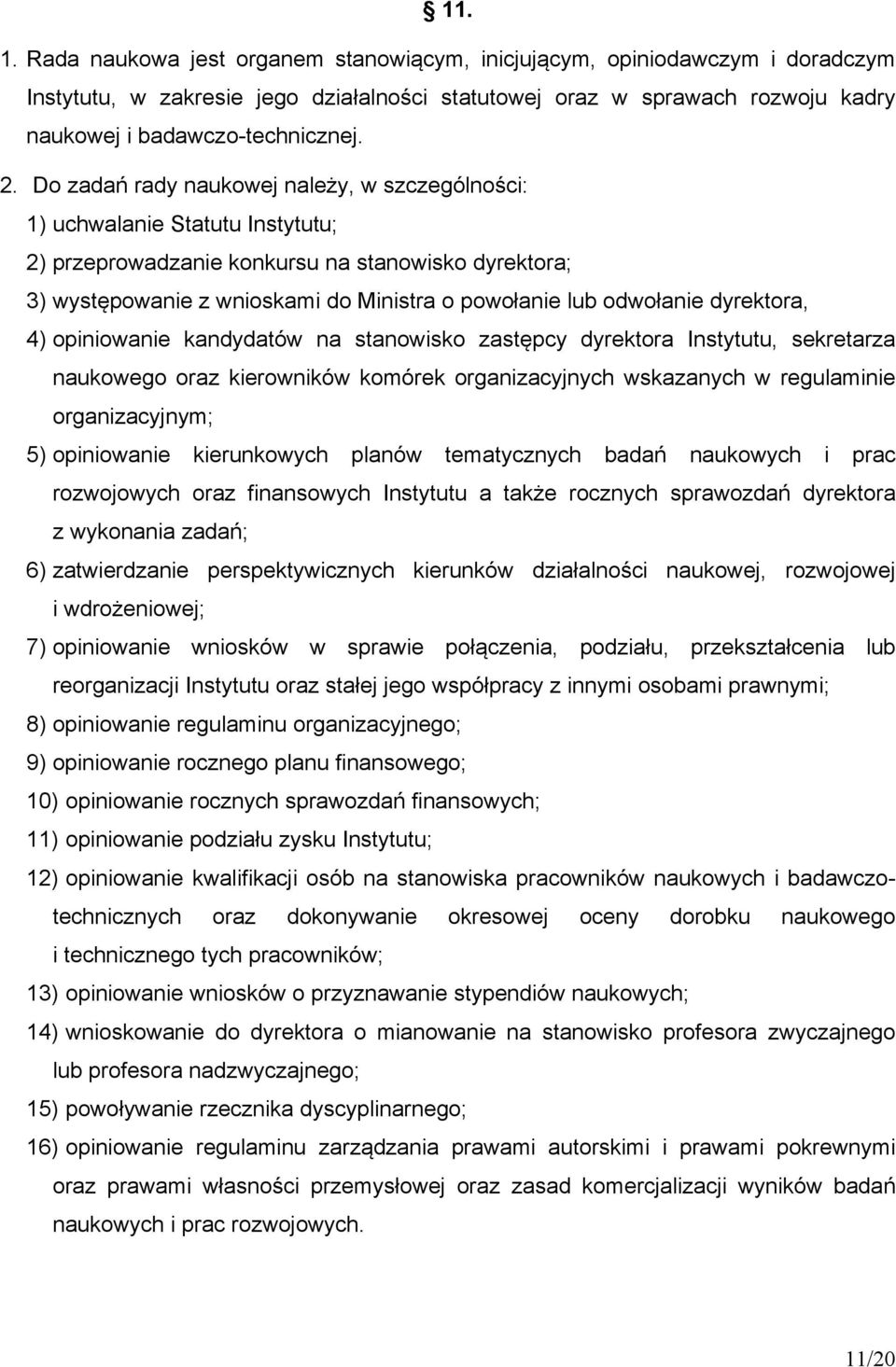 odwołanie dyrektora, 4) opiniowanie kandydatów na stanowisko zastępcy dyrektora Instytutu, sekretarza naukowego oraz kierowników komórek organizacyjnych wskazanych w regulaminie organizacyjnym; 5)