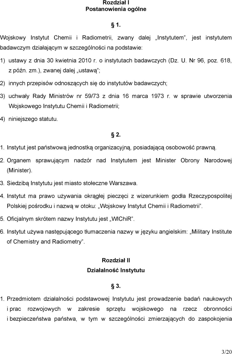 U. Nr 96, poz. 618, z późn. zm.), zwanej dalej ustawą ; 2) innych przepisów odnoszących się do instytutów badawczych; 3) uchwały Rady Ministrów nr 59/73 z dnia 16 marca 1973 r.