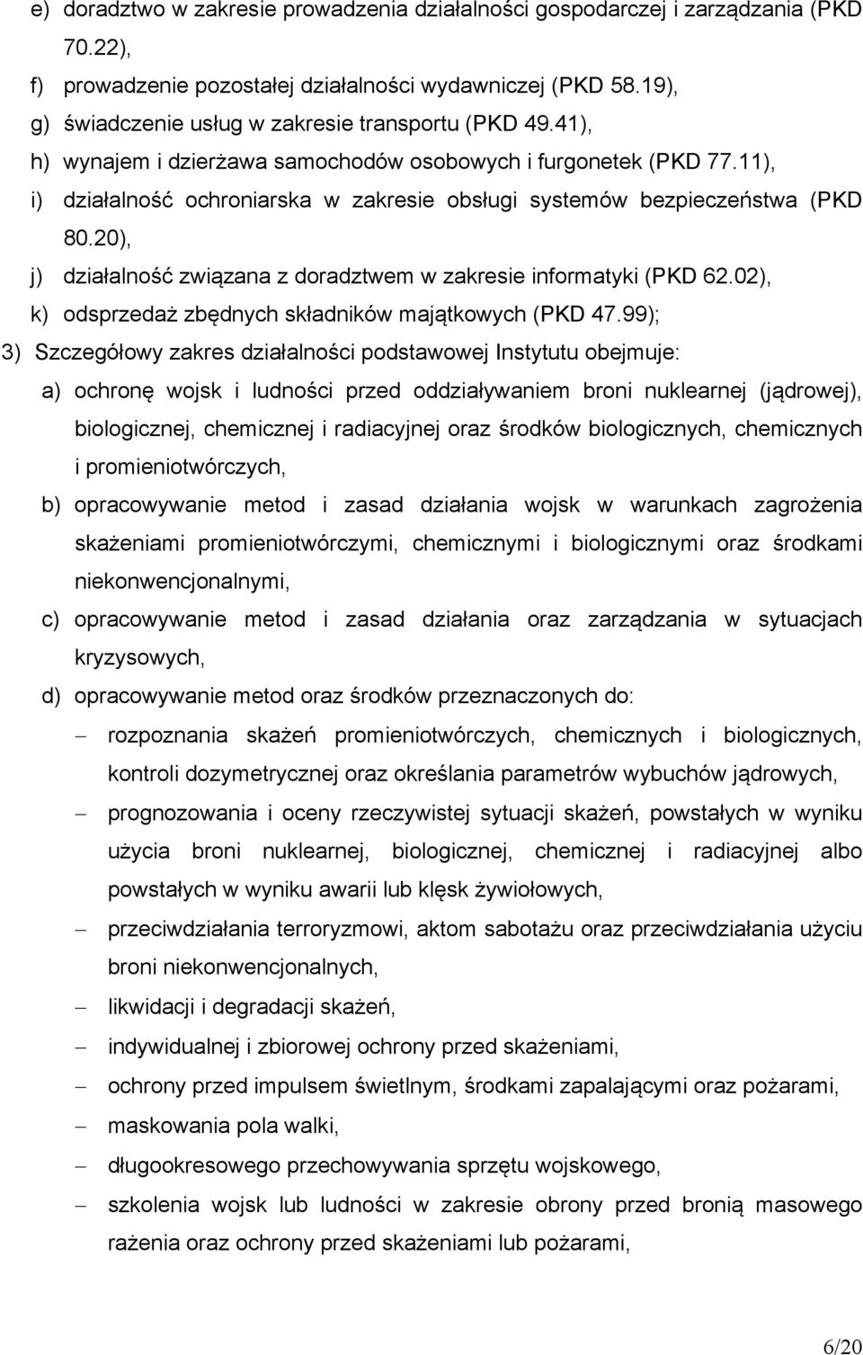 11), i) działalność ochroniarska w zakresie obsługi systemów bezpieczeństwa (PKD 80.20), j) działalność związana z doradztwem w zakresie informatyki (PKD 62.